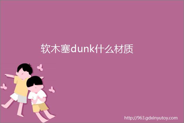 软木塞dunk什么材质