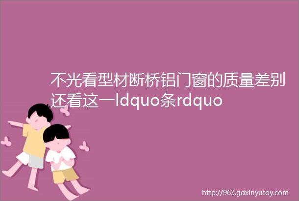 不光看型材断桥铝门窗的质量差别还看这一ldquo条rdquo