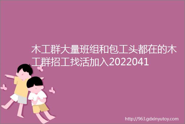 木工群大量班组和包工头都在的木工群招工找活加入20220418