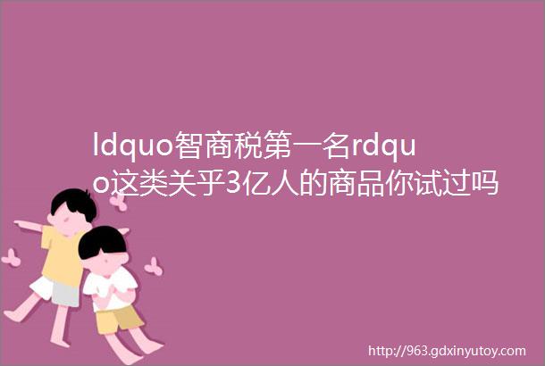 ldquo智商税第一名rdquo这类关乎3亿人的商品你试过吗