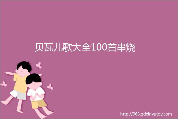 贝瓦儿歌大全100首串烧