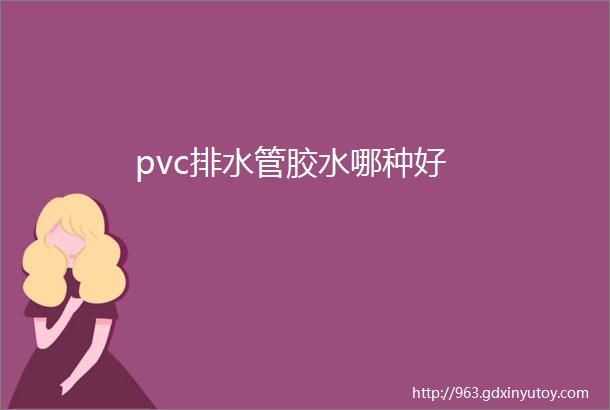 pvc排水管胶水哪种好