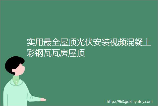 实用最全屋顶光伏安装视频混凝土彩钢瓦瓦房屋顶