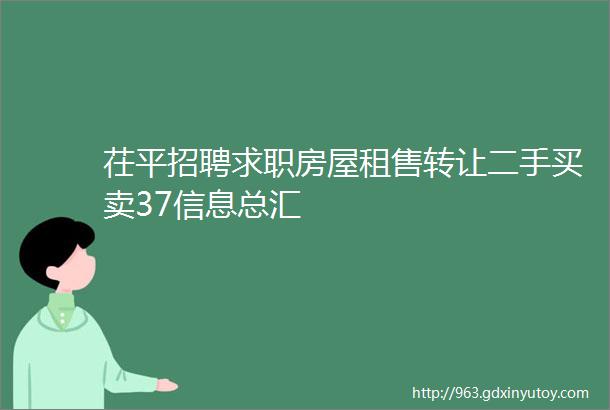 茌平招聘求职房屋租售转让二手买卖37信息总汇