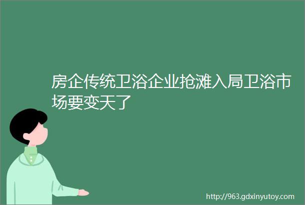 房企传统卫浴企业抢滩入局卫浴市场要变天了