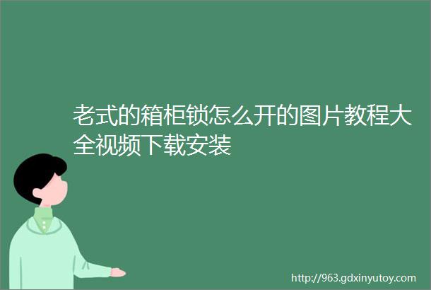 老式的箱柜锁怎么开的图片教程大全视频下载安装