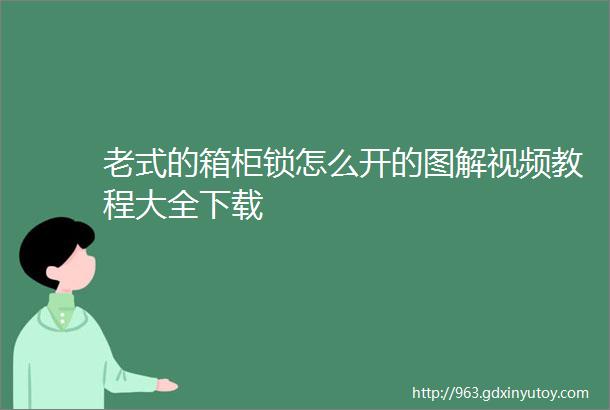 老式的箱柜锁怎么开的图解视频教程大全下载