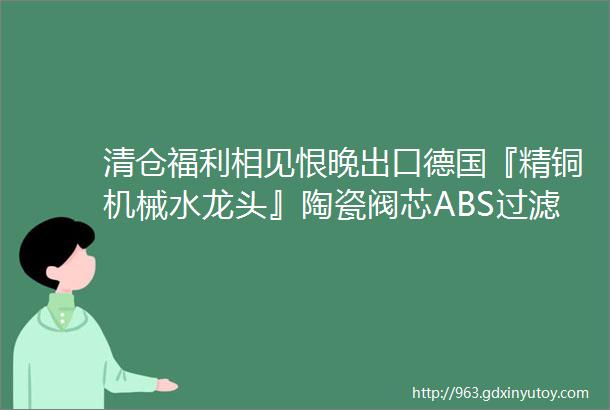 清仓福利相见恨晚出口德国『精铜机械水龙头』陶瓷阀芯ABS过滤网1080deg万向旋转两种出水模式清洁无死角