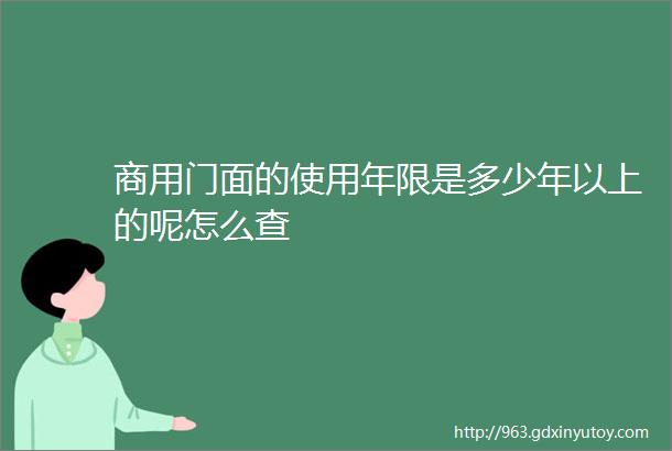 商用门面的使用年限是多少年以上的呢怎么查