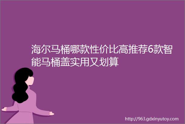 海尔马桶哪款性价比高推荐6款智能马桶盖实用又划算