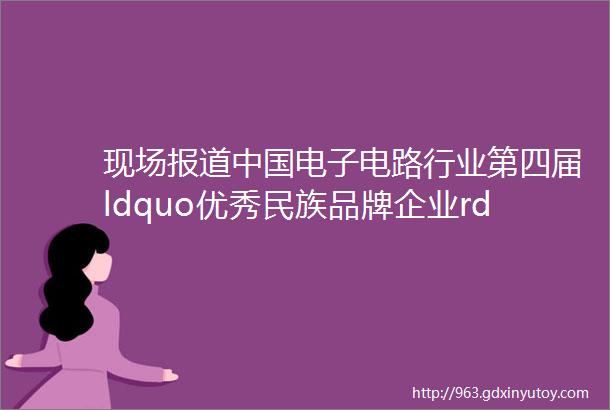 现场报道中国电子电路行业第四届ldquo优秀民族品牌企业rdquo名单出炉