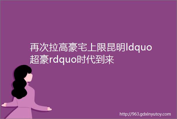 再次拉高豪宅上限昆明ldquo超豪rdquo时代到来