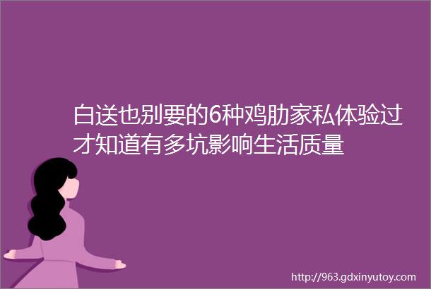 白送也别要的6种鸡肋家私体验过才知道有多坑影响生活质量