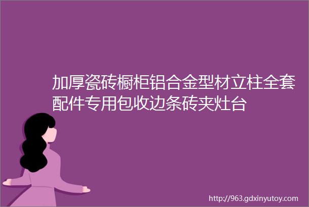 加厚瓷砖橱柜铝合金型材立柱全套配件专用包收边条砖夹灶台