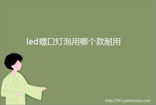 led螺口灯泡用哪个款耐用