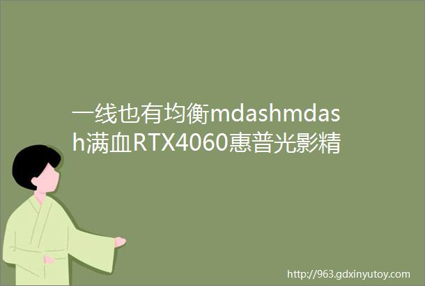 一线也有均衡mdashmdash满血RTX4060惠普光影精灵9测评