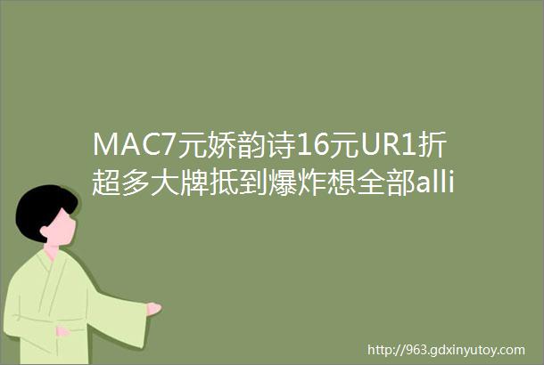 MAC7元娇韵诗16元UR1折超多大牌抵到爆炸想全部allin