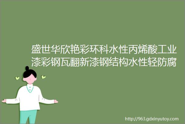 盛世华欣艳彩环科水性丙烯酸工业漆彩钢瓦翻新漆钢结构水性轻防腐工业漆制作视频全集版附参考配方