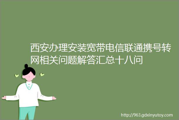 西安办理安装宽带电信联通携号转网相关问题解答汇总十八问