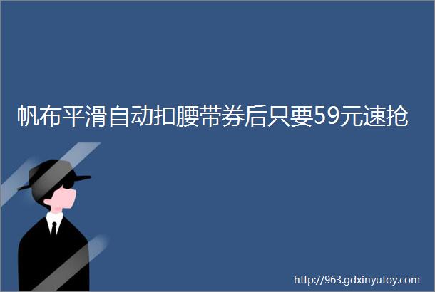 帆布平滑自动扣腰带券后只要59元速抢