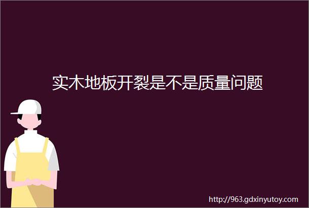 实木地板开裂是不是质量问题