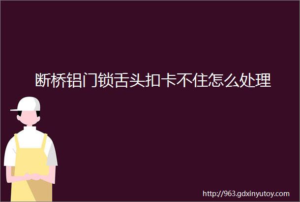 断桥铝门锁舌头扣卡不住怎么处理