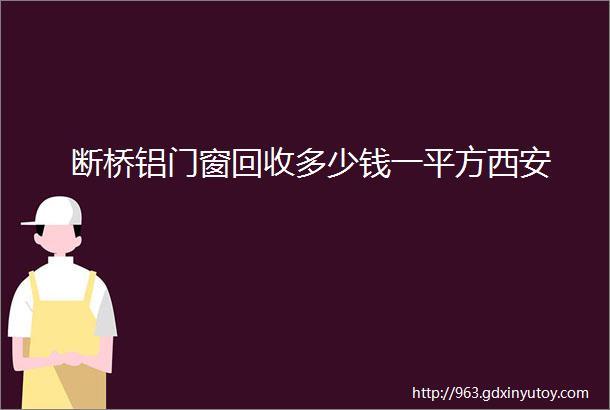 断桥铝门窗回收多少钱一平方西安