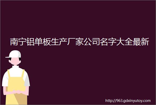 南宁铝单板生产厂家公司名字大全最新