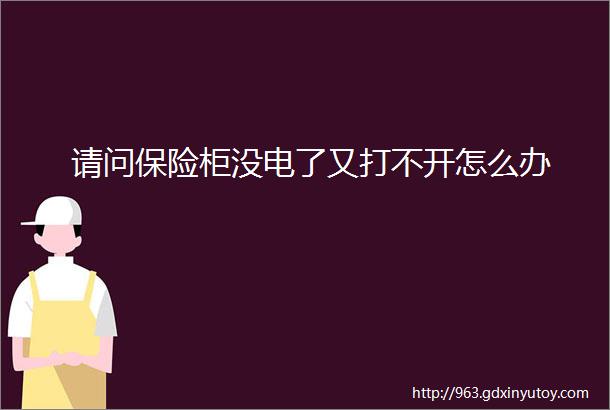 请问保险柜没电了又打不开怎么办