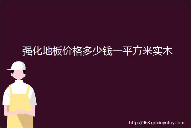 强化地板价格多少钱一平方米实木