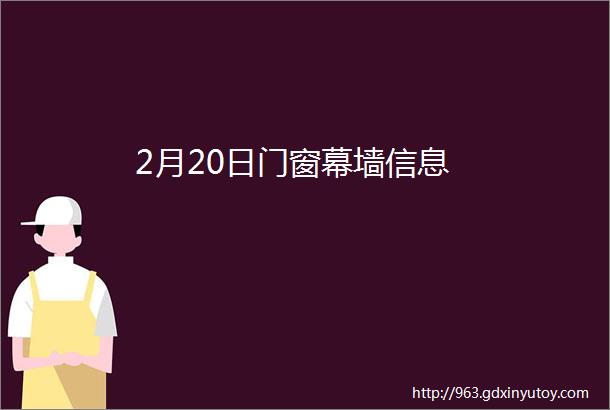 2月20日门窗幕墙信息