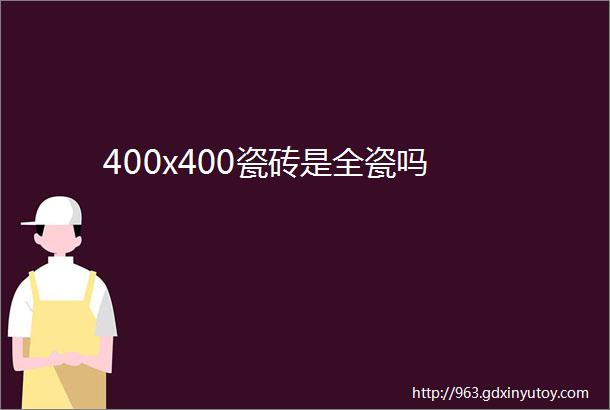 400x400瓷砖是全瓷吗