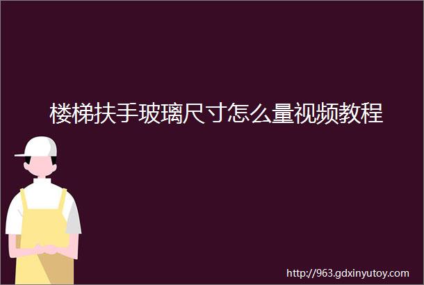 楼梯扶手玻璃尺寸怎么量视频教程