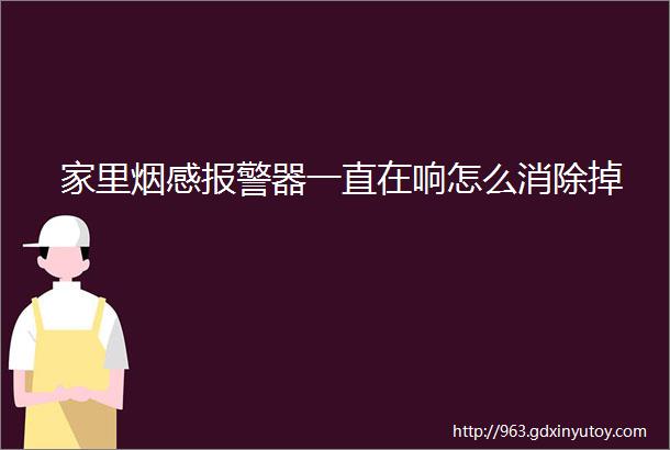 家里烟感报警器一直在响怎么消除掉