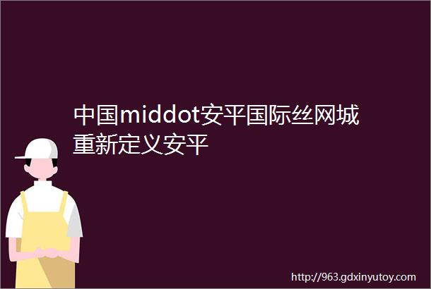 中国middot安平国际丝网城重新定义安平