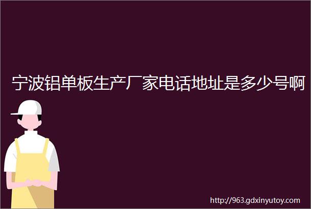 宁波铝单板生产厂家电话地址是多少号啊