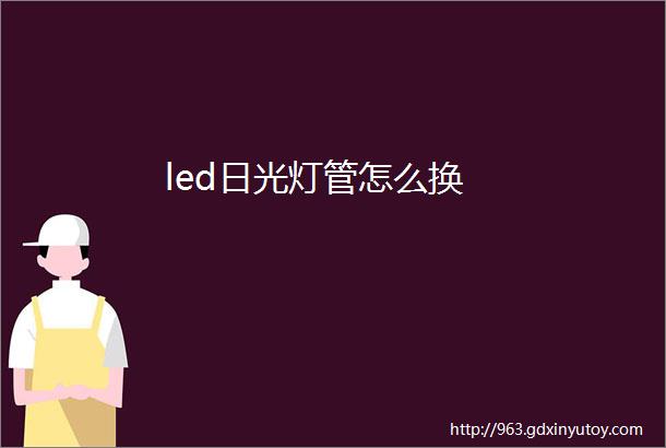 led日光灯管怎么换