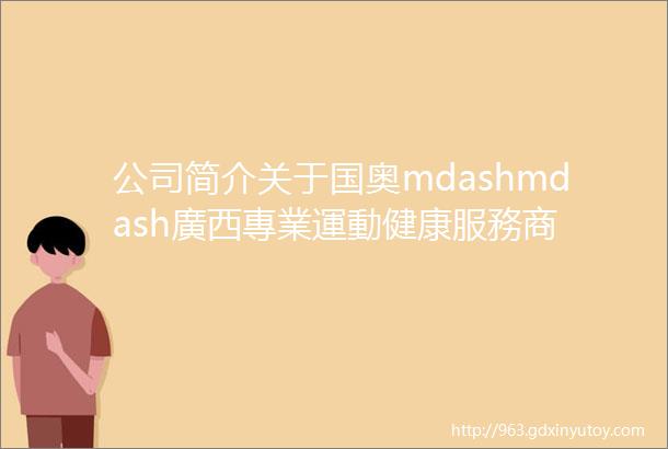 公司简介关于国奥mdashmdash廣西專業運動健康服務商