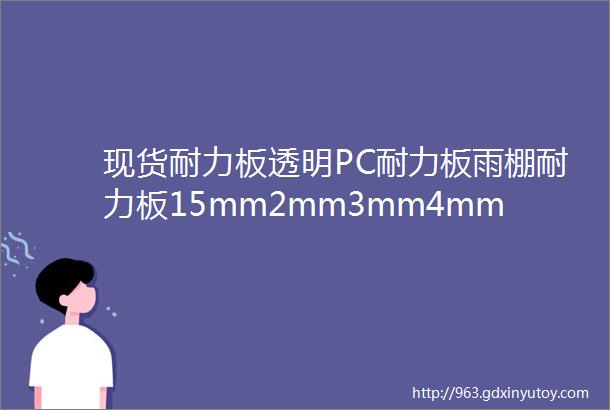 现货耐力板透明PC耐力板雨棚耐力板15mm2mm3mm4mm5mm采光板透明阳光房