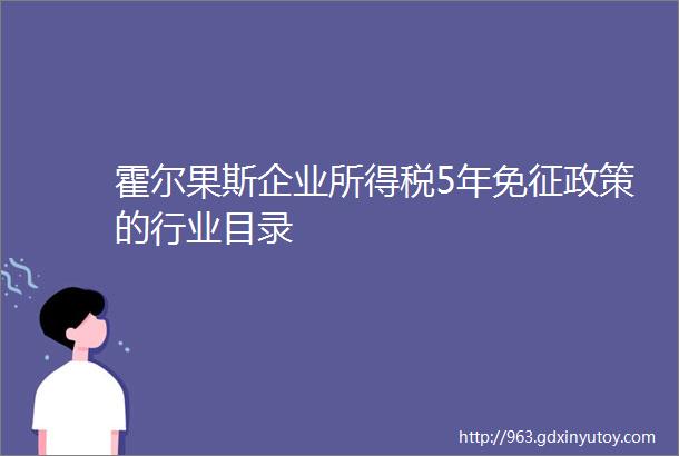 霍尔果斯企业所得税5年免征政策的行业目录