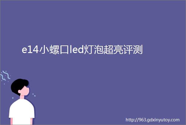 e14小螺口led灯泡超亮评测