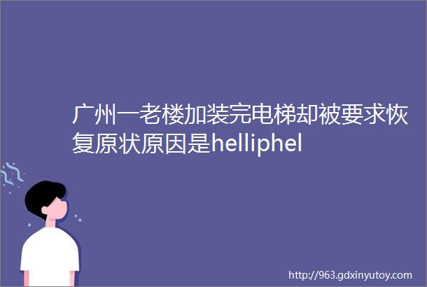 广州一老楼加装完电梯却被要求恢复原状原因是helliphellip