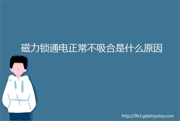 磁力锁通电正常不吸合是什么原因