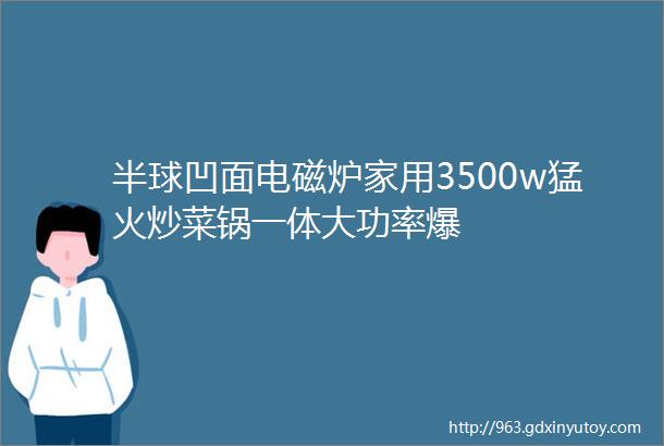 半球凹面电磁炉家用3500w猛火炒菜锅一体大功率爆