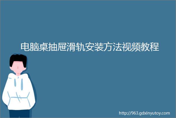 电脑桌抽屉滑轨安装方法视频教程