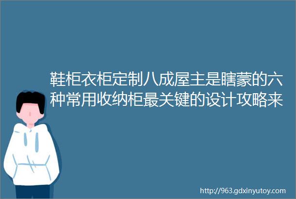 鞋柜衣柜定制八成屋主是瞎蒙的六种常用收纳柜最关键的设计攻略来了实用性秒翻倍