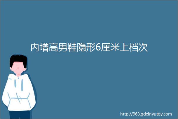 内增高男鞋隐形6厘米上档次