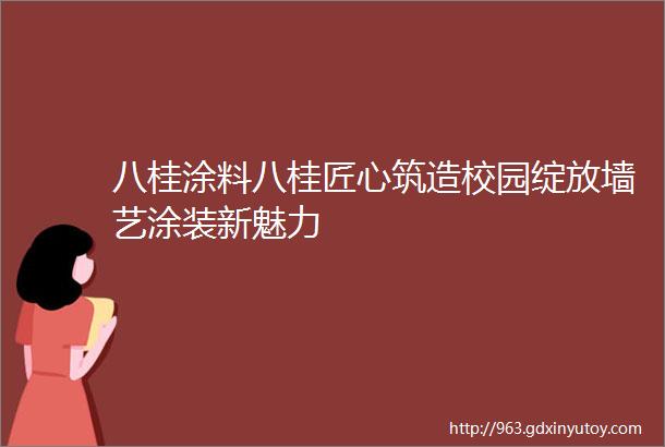 八桂涂料八桂匠心筑造校园绽放墙艺涂装新魅力