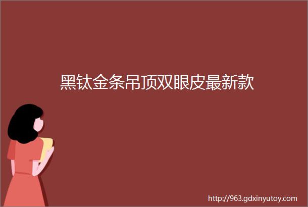 黑钛金条吊顶双眼皮最新款