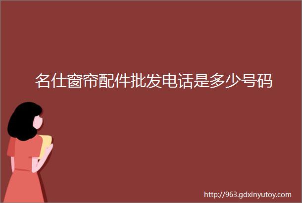 名仕窗帘配件批发电话是多少号码